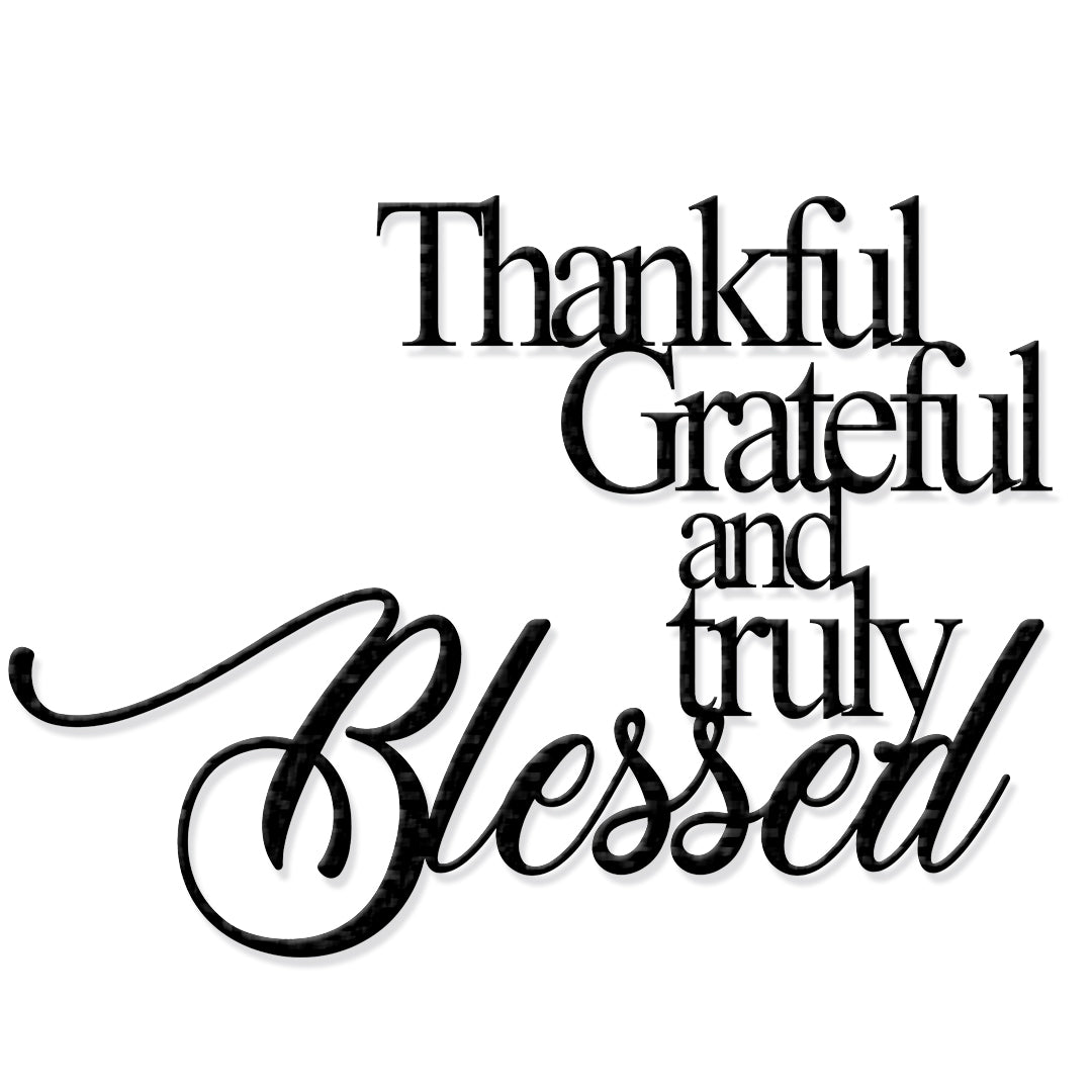Thankful Grateful and truly Blessed